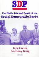 Sdp The Birth, Life and Death of the Social Democratic Party cover