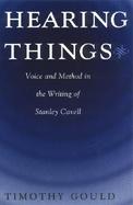 Hearing Things Voice and Method in the Writing of Stanley Cavell cover