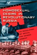 Homosexual Desire in Revolutionary Russia The Regulation of Sexual and Gender Dissent cover