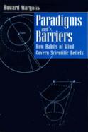 Paradigms & Barriers How Habits of Mind Govern Scientific Beliefs cover
