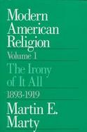 Modern American Religion, Volume 1: The Irony of It All, 1893-1919 cover