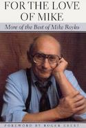 For the Love of Mike More of the Best of Mike Royko cover