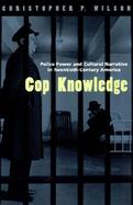 Cop Knowledge Police Power and Cultural Narrative in Twentieth-Century America cover