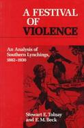 A Festival of Violence An Analysis of the Lynching of African-Americans in the American South, 1882-1930 cover