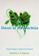 Slaves of the Machine: The Quickening of Computer Technology cover