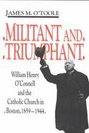 Militant & Triumphant: William Henry O'Connell & the Catholic Church in Boston, 1859-1944 cover