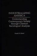 Industrializing America Understanding Contemporary Society Through Classical Sociological Analysis cover