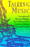 Talking Music: Conversations with John Cage, Philip Glass, Laurie Anderson, and Five Generations of American Experimental Composers cover