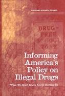 Informing America's Policy on Illegal Drugs What We Don't Know Keeps Hurting Us cover