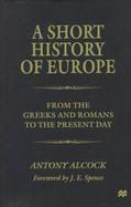 A Short History of Europe: From the Greeks and Romans to the Present Day cover