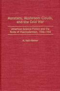 Monsters, Mushroom Clouds, and the Cold War American Science Fiction and the Roots of Postmodernism, 1946-1964 cover