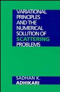 Variational Principles and the Numerical Solution of Scattering Problems cover