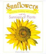 Sunflowers: Growing, Cooking, and Crafting with the Sunniest of Plants cover