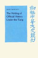 The Writing of Official History Under the T'Ang cover
