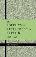The Politics of Retirement in Britain 1878-1948 cover