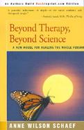 Beyond Therapy, Beyond Science A New Model for Healing the Whole Person cover