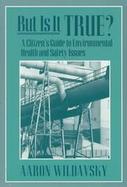 But Is It True? A Citizen's Guide to Environmental Health and Safety Issues cover