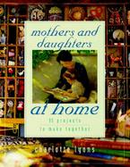 Mothers and Daughters at Home: 35 Projects to Make Together cover