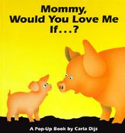 Mommy, Would You Love Me If--?: A Pop-Up Book cover