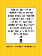 A General History of Freemasonry in Europe Based upon the Ancient Documents Relating To, & the Monuments Erected by This Franternity from Its foundati cover