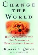 Change the World How Ordinary People Can Achieve Extraordinary Results cover