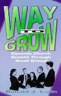 Way to Grow! Dynamic Church Growth Through Small Groups cover