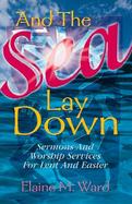 And the Sea Lay Down Sermons and Worship Services for Lent and Easter cover