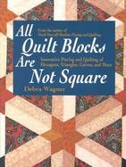 All Quilt Blocks Are Not Square: Innovative Piecing and Quilting of Hexagons, Triangles, Curves, and More cover