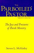 The Parboiled Pastor The Joys and Pressures of Parish Ministry cover