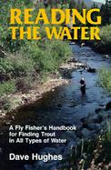 Reading the Water A Fly Fisher's Handbook for Finding Trout in All Types of Water cover