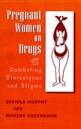Pregnant Women on Drugs Combating Stereotypes and Stigma cover