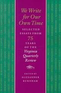 We Write for Our Own Time Selected Essays from Seventy-Five Years of the Virginia Quarterly Review cover