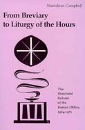 From Breviary to Liturgy of the Hours The Structural Reform of the Roman Office 1964-1971 cover