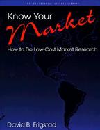 Know Your Market: How to Do Low-Cost Market Research cover