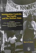 Immigration Controls, the Family and the Welfare State A Handbook of Law, Theory, Politics and Practice for Local Authority, Voluntary Sector and Welf cover