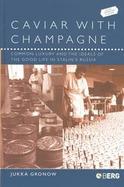 Caviar With Champagne Common Luxury and the Ideals of the Good Life in Stalin's Russia cover
