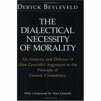 The Dialectical Necessity of Morality An Analysis and Defense of Alan Gewirth's Argument to the Principle of Generic Consistency cover