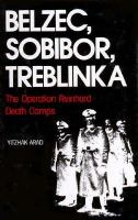 Belzec, Sobibor, Treblinka The Operation Reinhard Death Camps cover