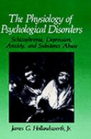 The Physiology of Psychological Disorders Schizophrenia, Depression, Anxiety, and Substance Abuse cover