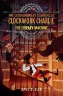 The Library Machine (the Extraordinary Journeys of Clockwork Charlie, Book 3) cover