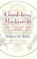 Good-Bye, Machiavelli Government and American Life cover