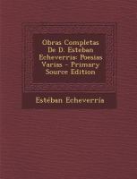 Obras Completas de D. Esteban Echeverria : Poesias Varias - Primary Source Edition cover