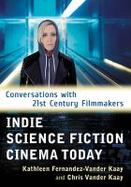 Indie Science Fiction Cinema Today : Conversations with 21st Century Filmmakers cover