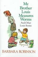 My Brother Louis Measures Worms and Other Louis Stories cover