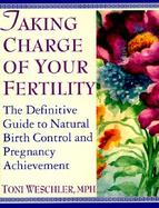 Taking Charge of Your Fertility: The Definitive Guide to Natural Birth Control and Pregnancy Achievement cover