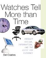 Watches Tell More Than Time Product Design, Information, and the Quest for Elegance cover
