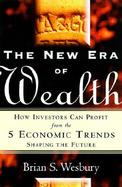 The New Era of Wealth: How Investors Can Profit from the 5 Economic Trends Shaping the Future cover