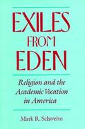 Exiles From Eden Religion And The Academic Vocation In America cover