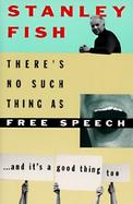 There's No Such Thing As Free Speech And It's a Good Thing, Too cover