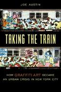 Taking the Train How Graffiti Art Became an Urban Crisis in New York City cover